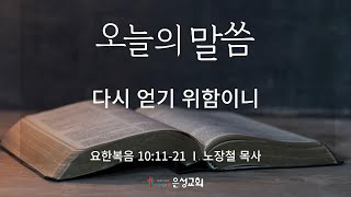 【남양주 은성교회】 2/5(수) 오늘의 말씀 | 다시 얻기 위함이니(요10:11-21) | 노장철 목사