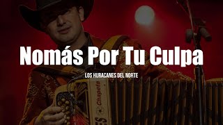 Los Huracanes Del Norte - Nomas Por Tu Culpa (LETRA)