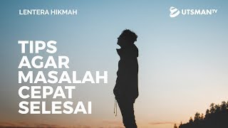 Lentera Hikmah - Tips Agar Masalah Cepat Selesai - Ustadz Abdullah Zaen, Lc., M.A.