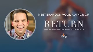 An Interview with Brandon Vogt, Author of Return: How to Draw Your Child Back to the Church