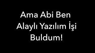 Ama Abi Ben Alaylı Yazılım İşi Buldum!