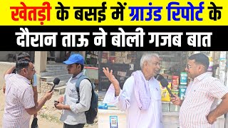 खेतड़ी के बसई से ग्राउंड रिपोर्ट देखिए क्या बोली जनता khetri news । rangilo jhunjhunu news today