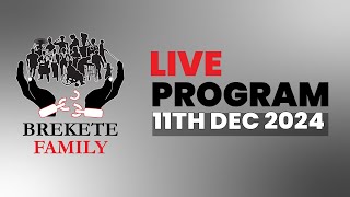 BREKETE FAMILY LIVE PROGRAM 11TH DECEMBER 2024