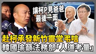 赴柯承發新竹靈堂弔唁　韓國瑜喊話法務部「人道考量」：讓柯文哲見爸爸最後一面@ChinaTimes