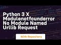 python 3 x ModuleNotFoundError No module named urllib request