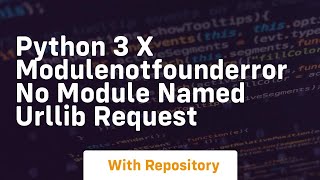 python 3 x ModuleNotFoundError No module named urllib request