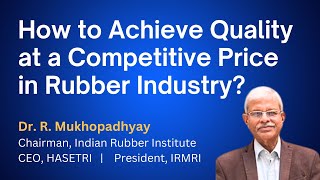 How to Achieve Quality at a Competitive Price in Rubber Industry? | Dr. R. Mukhopadhyay