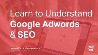 Learn to UNDERSTAND Google ADWORDS \u0026 SEO | Video Production