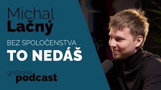 BEZ SPOLOČENSTVA TO NEDÁŠ - MICHAL LAČNÝ | GODZONE PODCAST FLEŠBEKY