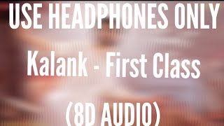 Kalank - First Class (8D AUDIO) | Arijit singh