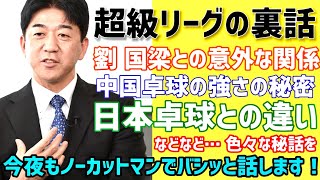 中国超級リーグの裏話をドドンと告白！劉国梁さんの親族との超意外な関係性から中国卓球の強さ㊙️話まで！今夜もノーカットマンでお話しします！