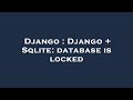 Django : Django + Sqlite: database is locked