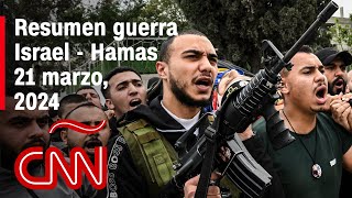 Resumen en video de la guerra Israel - Hamas: noticias del 21 de marzo de 2024