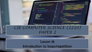 CIE O-Level Computer Science (2210) Paper 2- Lesson 18 Introduction to loops|repetition|iteration