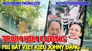 TRÀN LAN TIN VIỆT KIỀU JOHNY ĐẶNG - TRÙM KIM CƯƠNG BỊ FBI HỐT TẠI MỸ - HOT TREND TRỨNG CÚT Ủ MUỐI