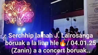 Serchhip Khawpuiah J. Lalrosanga boruak a la lian hle🔥 Zanin (04.01.25) a a concert boruak a la pui.