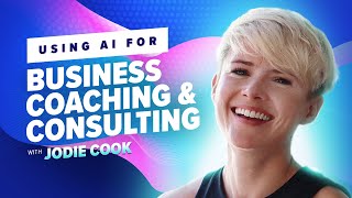 Using AI for Business Coaching & Consulting with Jodie Cook