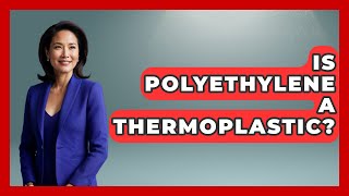 Is Polyethylene A Thermoplastic? - Chemistry For Everyone