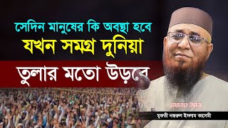 সেদিন মানুষের কি অবস্থা হবে যখন সমগ্র দুনিয়া তুলার মতো উড়বে  | মুফতী নজরুল ইসলাম কাসেমী