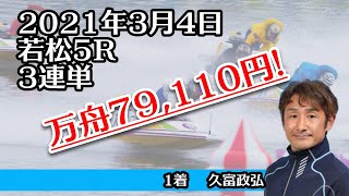 【万舟】若松5R 79,110円　ボートレース 2021年3月4日