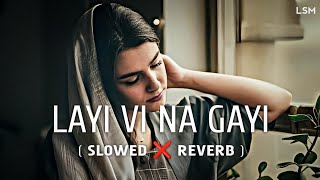 Layi Vi Na Gayi - (Slowed+Reverb) Lofi | Lyrics | Sukhwinder Singh | Babu Maan | Sad song | LSM