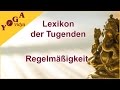 Regelmäßigkeit - Multimedia Lexikon der geistigen Fähigkeiten - Lexikon der Tugenden Yoga Vidya