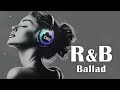 r u0026b ballad 🌙 思いが込み上げるバラードplaylist chill bgm music リラックス 作業用 洋楽 cozy