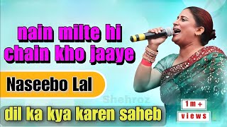 nain milte hi chain kho jaaye | dil ka kya karen saheb naseebo lal