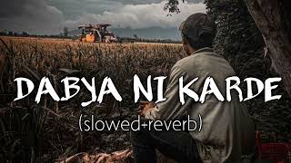 Dabya Ni Karde (slowed+reverb) || New haryanvi song slowed and reverb