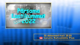 30.12.22. PÄRSAMA LUSTIKUMMUT lisalood.  ESMAESITUS.