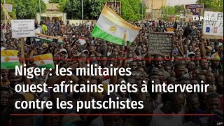 Niger : les militaires ouest-africains prêts à intervenir contre les putschistes