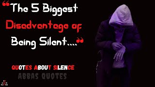 The Five Biggest Disadvantages of Being Silent | Abbas Quotes