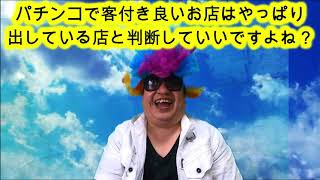 パチンコで客付き良いお店はやっぱり出している店と判断していいですよね？