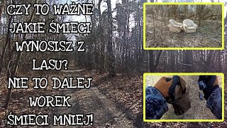 CZY TO WAŻNE JAKIE ŚMIECI WYNOSZĘ Z LASU ? NIE BO TO ZAWSZE WOREK MNIEJ