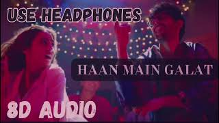 Haan Main Galat 8D Audio | Love Aaj Kal | Arijit Singh, Shashwat Singh | Pritam