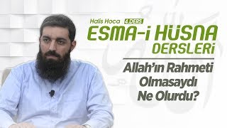 What would happen without Allah's mercy? | Esma Ul Husna| Halis Master (Ebu Hanzala)