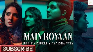 MAIN ROYAAN - Rohit Zinjurke & Akaisha Vats | Tanveer Evan & Yasser Desai | Rajat Nagpal#bollywood