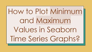 How to Plot Minimum and Maximum Values in Seaborn Time Series Graphs?