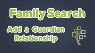 Add a Guardianship Relationship to your Family Search | LDS Family History Tutorials