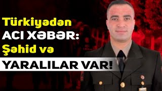 Türkiyədən ACI XƏBƏR: Şəhid və yaralılar var!