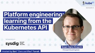 Platform engineering: learning from the Kubernetes API, with Sven Hans Knecht | KubeFM