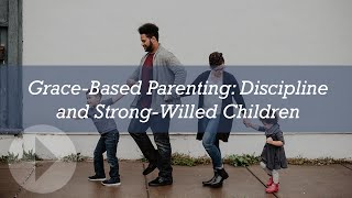 Grace-Based Parenting: Discipline and Strong-Willed Children - Tim and Darcy Kimmel