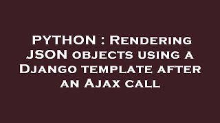 PYTHON : Rendering JSON objects using a Django template after an Ajax call