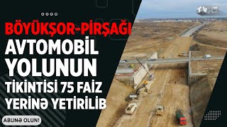 BÖYÜKŞOR-PİRŞAĞI AVTOMOBİL YOLUNUN TİKİNTİSİ 75 FAİZ YERİNƏ YETİRİLİB