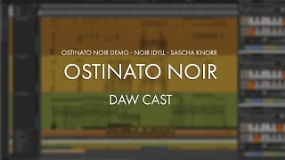 Ostinato Noir - DAW CAST - Ldyll - by Sascha Knorr