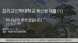 20220521 감리교신학대학교 목신원 채플 (1) [설교: 이상주 목사]