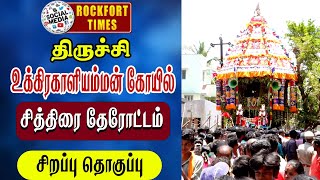 🔴திருச்சி உக்கிரகாளியம்மன் கோயில் சித்திரை தேரோட்டம் சிறப்பு தொகுப்பு...