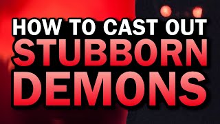 The DEMON won't leave! Dealing with STUBBORN DEMONS!