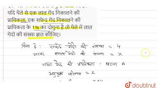 एक थैले में 4 सफेद तथा कुछ लाल गेंद है। यदि थैले से एक लाल गेंद निकालने की प्रायिकता, एक सफेद गेंद