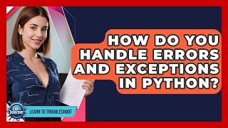 How Do You Handle Errors And Exceptions In Python? - Learn To Troubleshoot